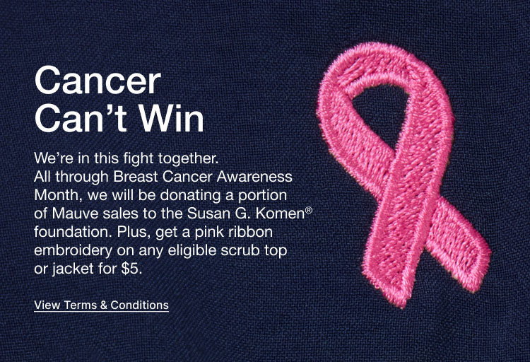 Pink ribbon embroidery with text next to it saying, "Cancer Can't Win: We're in this fight together. All through Breast Cancer Awareness Month, we will be donating a portion of Mauve sales to the Susan G. Komen® foundation. Plus, get a pink ribbon embroidery on any eligible scrub top or jacket for $5.