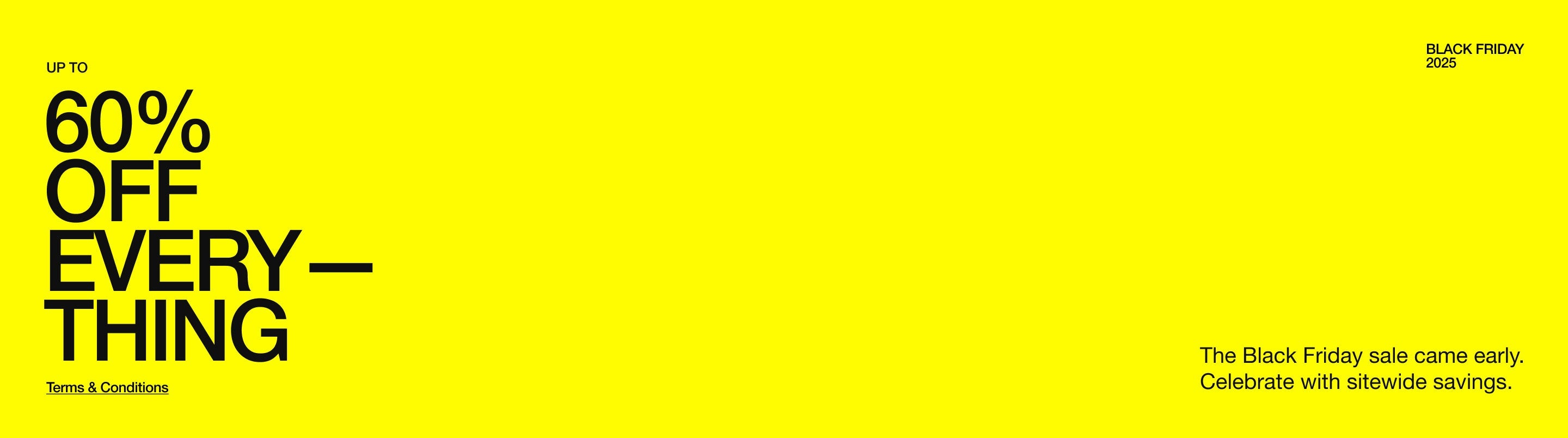 Yellow banner with black text saying, "Black Friday: Up to 60% Off Everything. The Black Friday sale came early. Celebrate with sitewide savings. Click for Terms & Conditions."