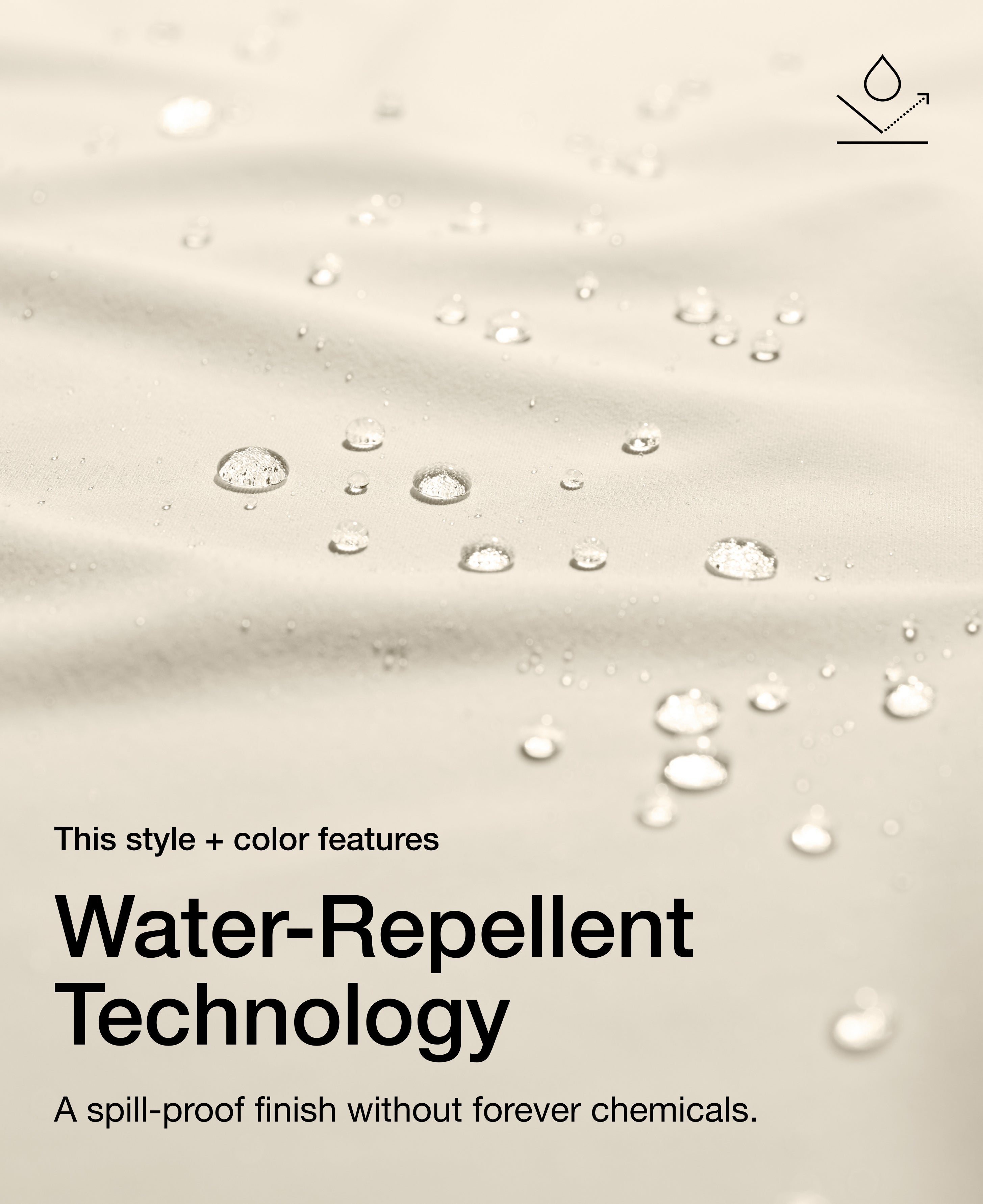 Close up view of draped Jaanuu fabric in Birch with water beading on the surface. Text on the image reads "This style + color features Water-Repellent Technology. A spill-proof finish without forever chemicals."
